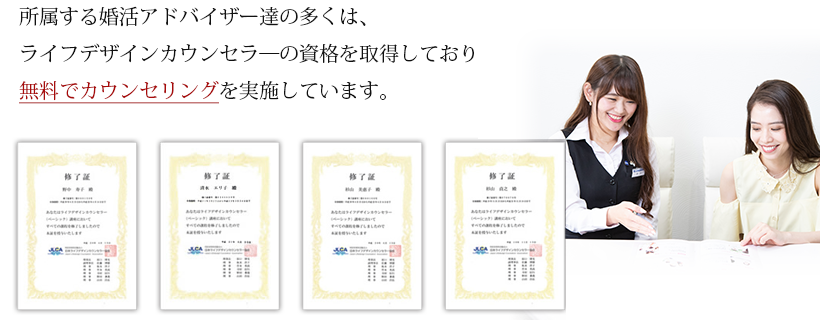 所属する婚活アドバイザー達の多くは、ライフデザインカウンセラ―の資格を取得しており、無料でカウンセリングを実施しています。